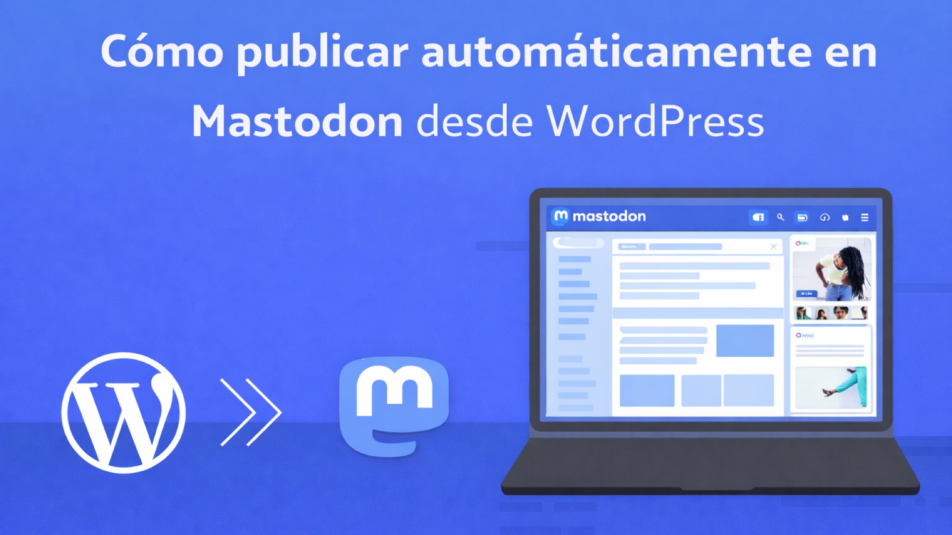 Cómo Publicar Automáticamente en Mastodon desde WordPress [Una Guía Completa]